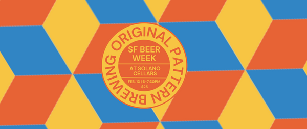 SF Beer Week with Original Pattern Brewing! @ Solano Cellars February 13th